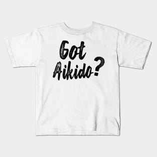Aikido - Got Aikido? Kids T-Shirt